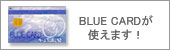 BLUE CARDが使えます！