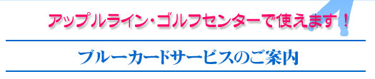 アップルライン・ゴルフセンター　ブルーカードサービスのご案内